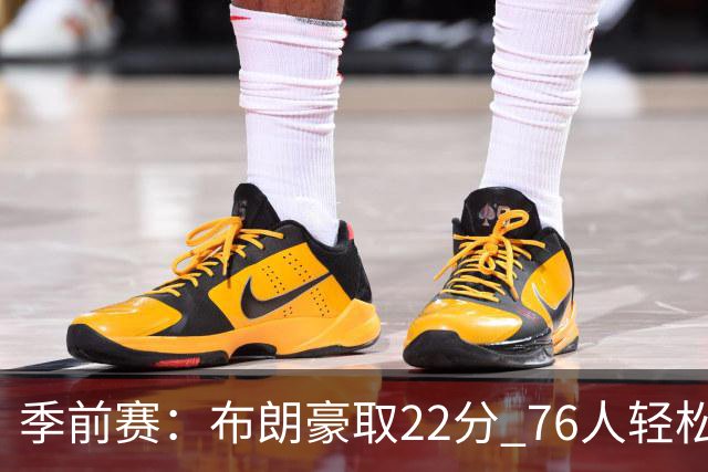 季前赛：布朗豪取22分 76人轻松战胜尼克斯